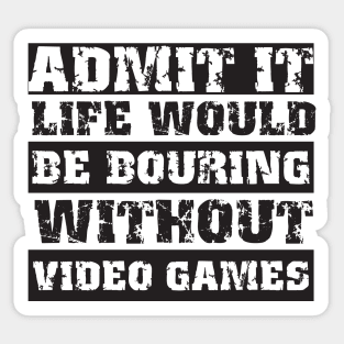 Admit it life would be boring without video games-Funny retro gamer saying Sticker